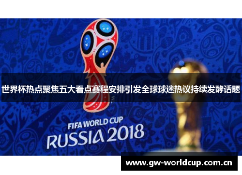 世界杯热点聚焦五大看点赛程安排引发全球球迷热议持续发酵话题